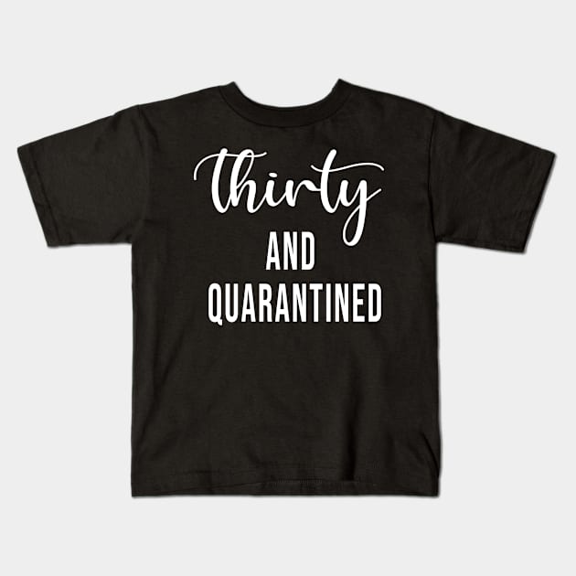 Thirty And Quarantined Birthday 2020 Shirt - Stay Home - Social Distancing - April Birthday Shirt - Quarantine Softest T-shirt Kids T-Shirt by maronestore